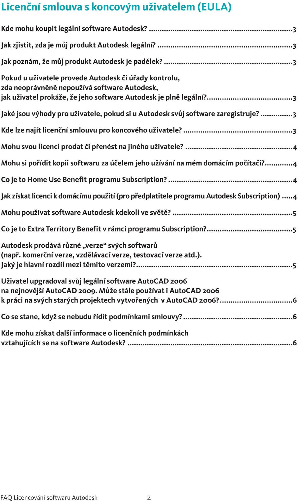 ...3 Jaké jsou výhody pro uživatele, pokud si u Autodesk svůj software zaregistruje?...3 Kde lze najít licenční smlouvu pro koncového uživatele?