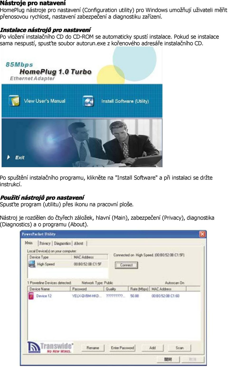 exe z kořenového adresáře instalačního CD. Po spuštění instalačního programu, klikněte na "Install Software" a při instalaci se držte instrukcí.