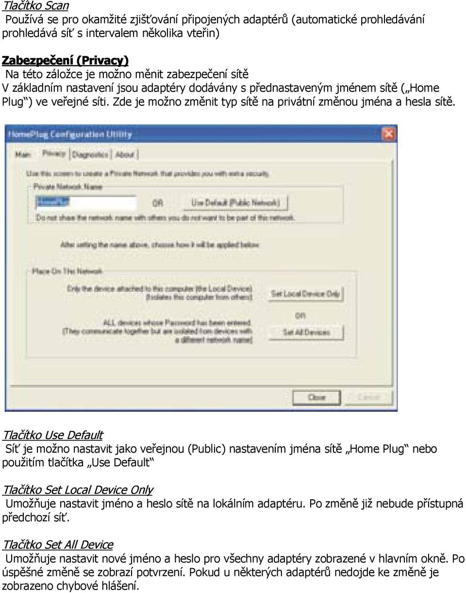 Tlačítko Use Default Síť je možno nastavit jako veřejnou (Public) nastavením jména sítě Home Plug nebo použitím tlačítka Use Default Tlačítko Set Local Device Only Umožňuje nastavit jméno a heslo