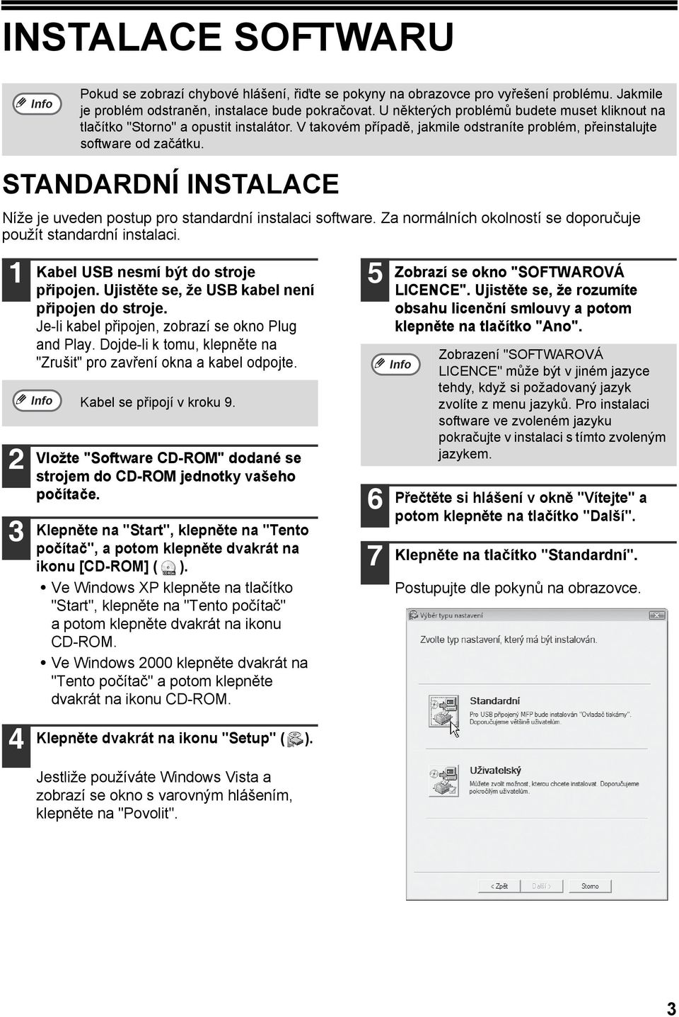 STANDARDNÍ INSTALACE Níže je uveden postup pro standardní instalaci software. Za normálních okolností se doporučuje použít standardní instalaci. 1 3 4 Kabel USB nesmí být do stroje připojen.