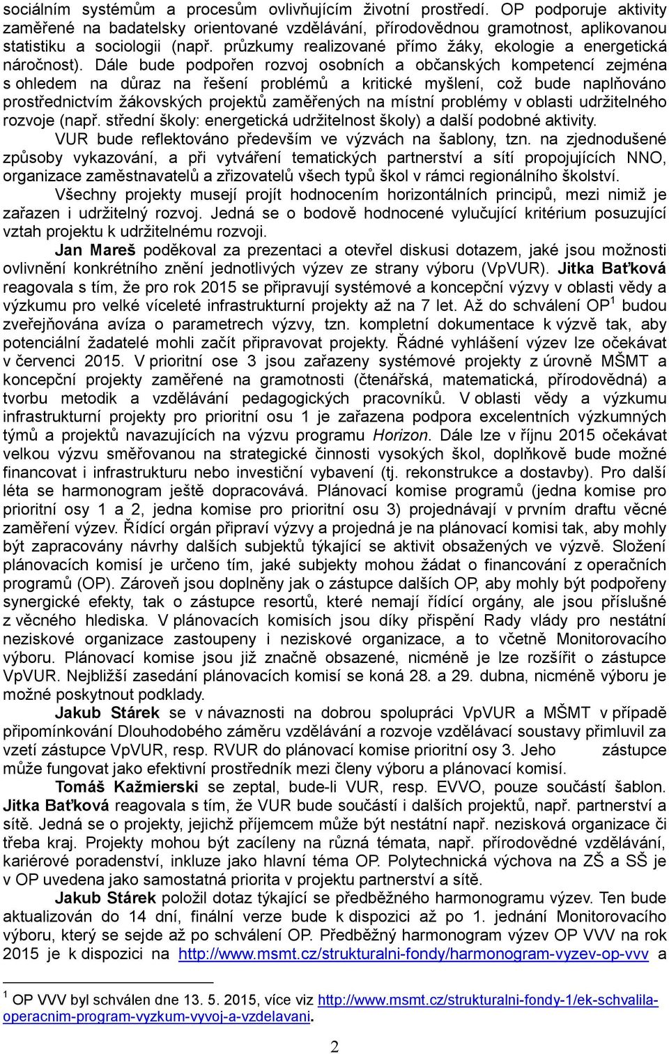 Dále bude podpořen rozvoj osobních a občanských kompetencí zejména s ohledem na důraz na řešení problémů a kritické myšlení, což bude naplňováno prostřednictvím žákovských projektů zaměřených na
