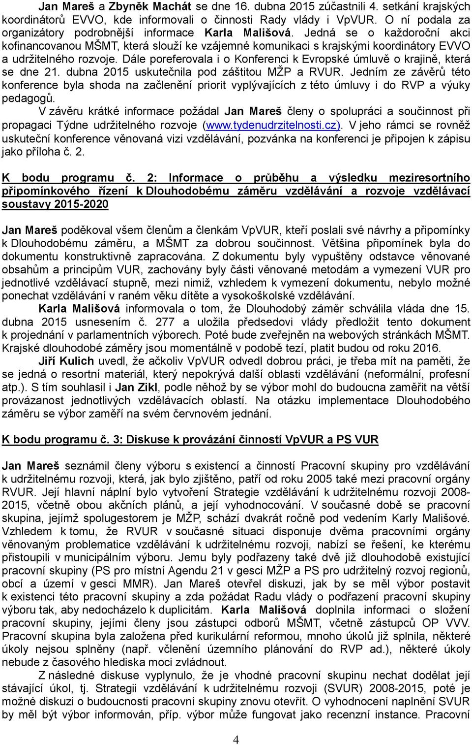 Jedná se o každoroční akci kofinancovanou MŠMT, která slouží ke vzájemné komunikaci s krajskými koordinátory EVVO a udržitelného rozvoje.