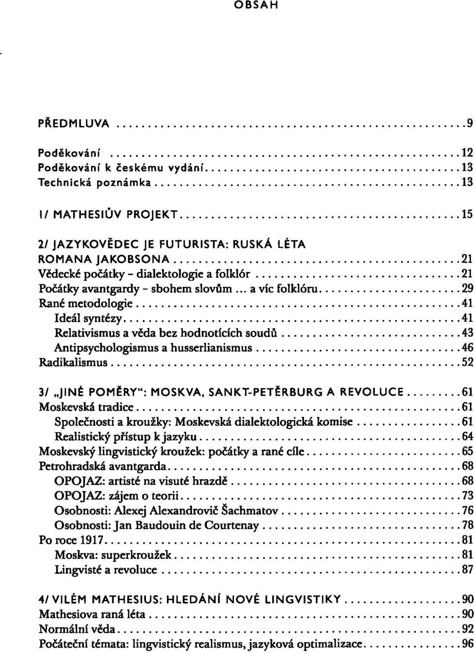 .. a víc folklóru 29 Rané metodologie 41 Ideál syntézy 41 Relativismus a věda bez hodnotících soudů 43 Antipsychologismus a husserlianismus 46 Radikalismus 52 3/ JINÉ POMĚRY": MOSKVA, SANKT-PETĚRBURG