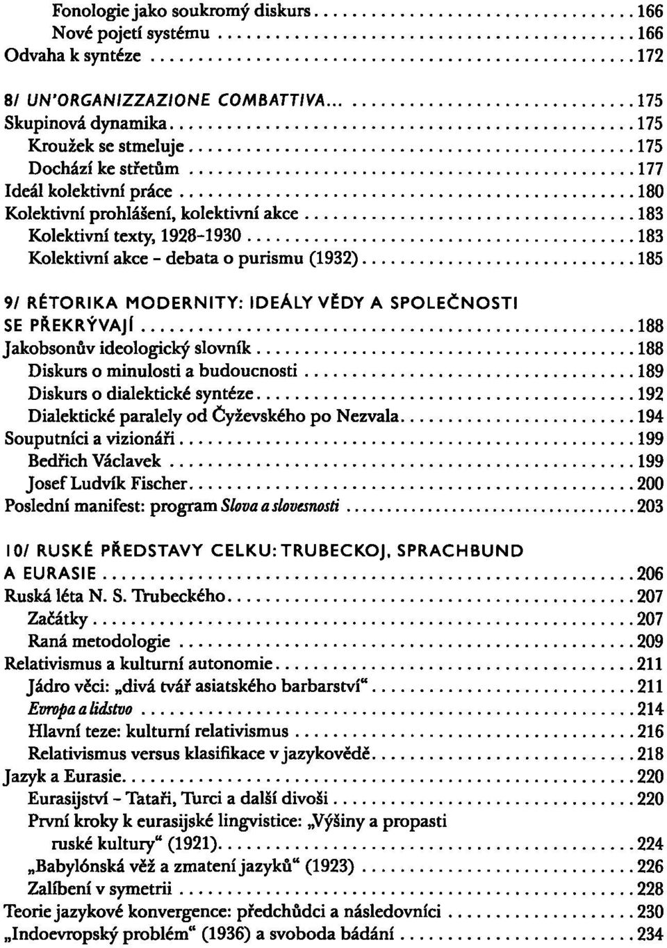 PŘEKRÝVAJÍ 188 Jakobsonův ideologický slovník 188 Diskurs o minulosti a budoucnosti 189 Diskurs o dialektické syntéze 192 Dialektické paralely od Čyževského po Nezvala 194 Souputníci a vizionáři 199