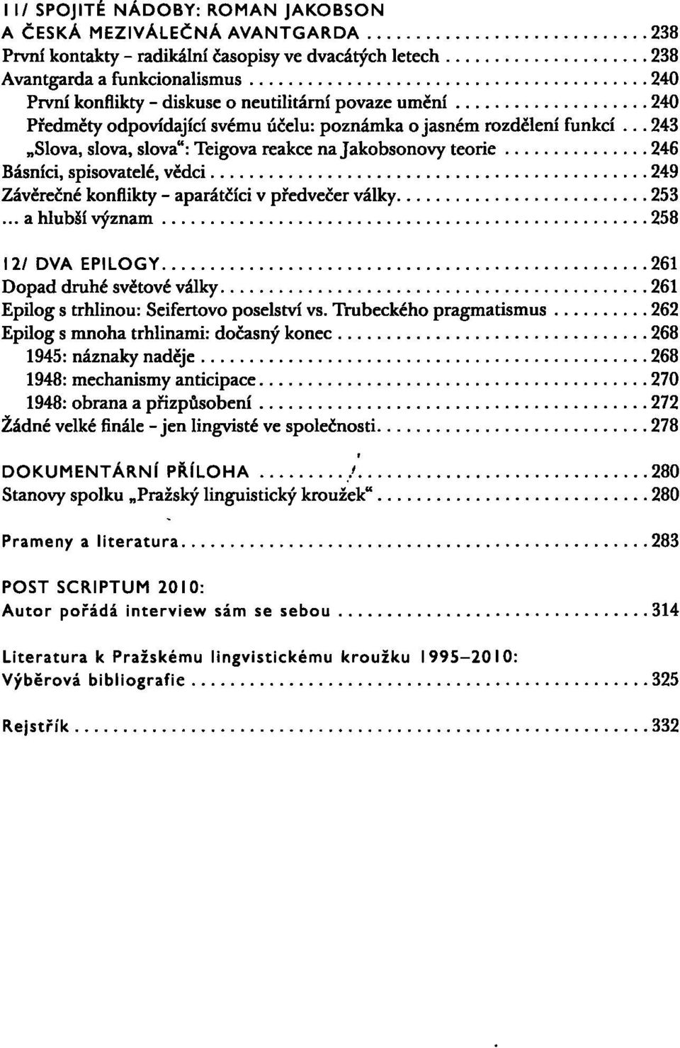 .. 243 Slova, slova, slova": Teigova reakce na Jakobsonovy teorie 246 Básníci, spisovatelé, vědci 249 Závěrečné konflikty - aparátčíci v předvečer války 253.