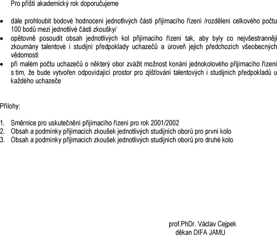 některý obor zvážit možnost konání jednokolového přijímacího řízení s tím, že bude vytvořen odpovídající prostor pro zjišťování talentových i studijních předpokladů u každého uchazeče Přílohy: 1.