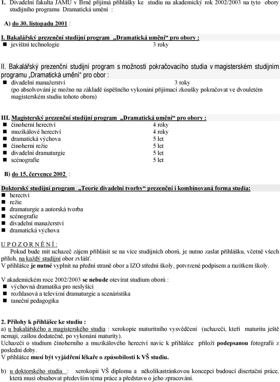 Bakalářský prezenční studijní program s možností pokračovacího studia v magisterském studijním programu Dramatická umění pro obor : divadelní manažerství 3 roky (po absolvování je možno na základě