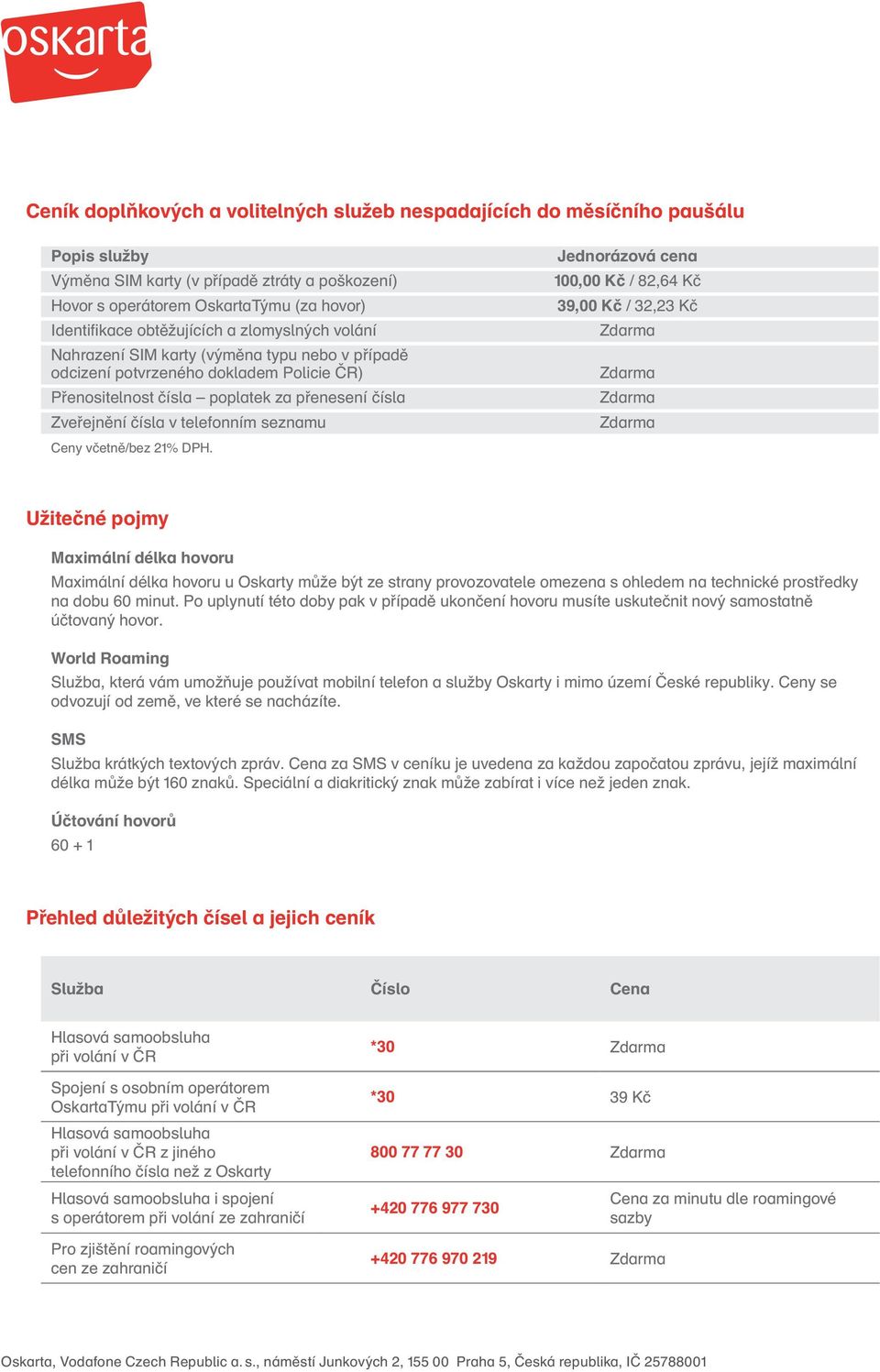 telefonním seznamu Jednorázová cena 100,00 Kč / 82,64 Kč 39,00 Kč / 32,23 Kč Užitečné pojmy Maximální délka hovoru Maximální délka hovoru u Oskarty může být ze strany provozovatele omezena s ohledem