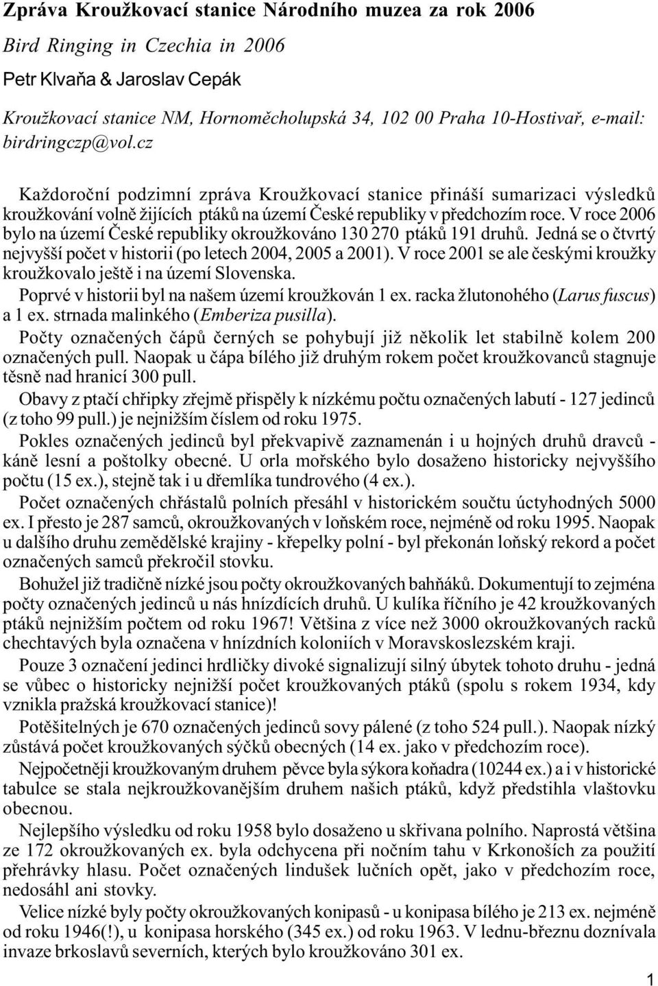 V roce 2006 bylo na území České republiky okroukováno 130 270 ptáků 191 druhů. Jedná se o čtvrtý nejvyí počet v historii (po letech 2004, 2005 a 2001).