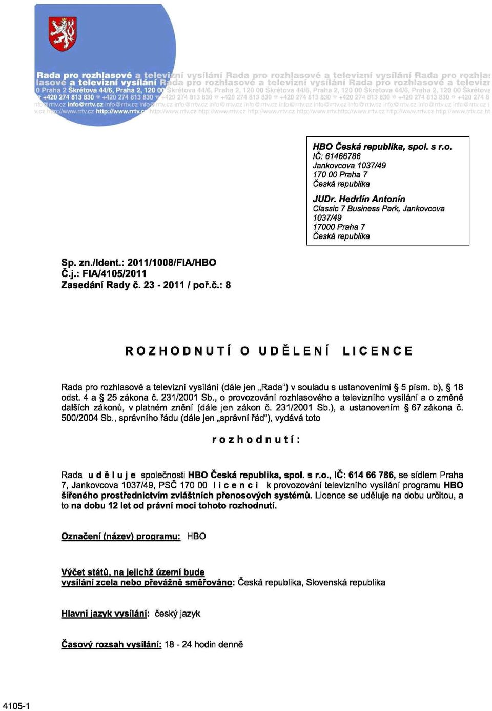 b), 18 odst. 4 a 25 zákona č. 231/2001 Sb., o provozování rozhlasového a televizního vysílání a o změně dalších zákonů, v platném znění (dále jen zákon č. 231/2001 Sb.), a ustanovením 67 zákona č.