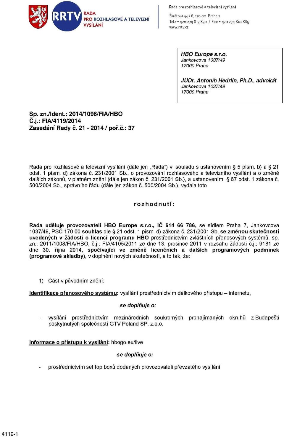 21-2014 / poř.č.: 37 Rada pro rozhlasové a televizní vysílání (dále jen Rada") v souladu s ustanovením 5 písm. b) a 21 odst. 1 písm. d) zákona č. 231/2001 Sb.