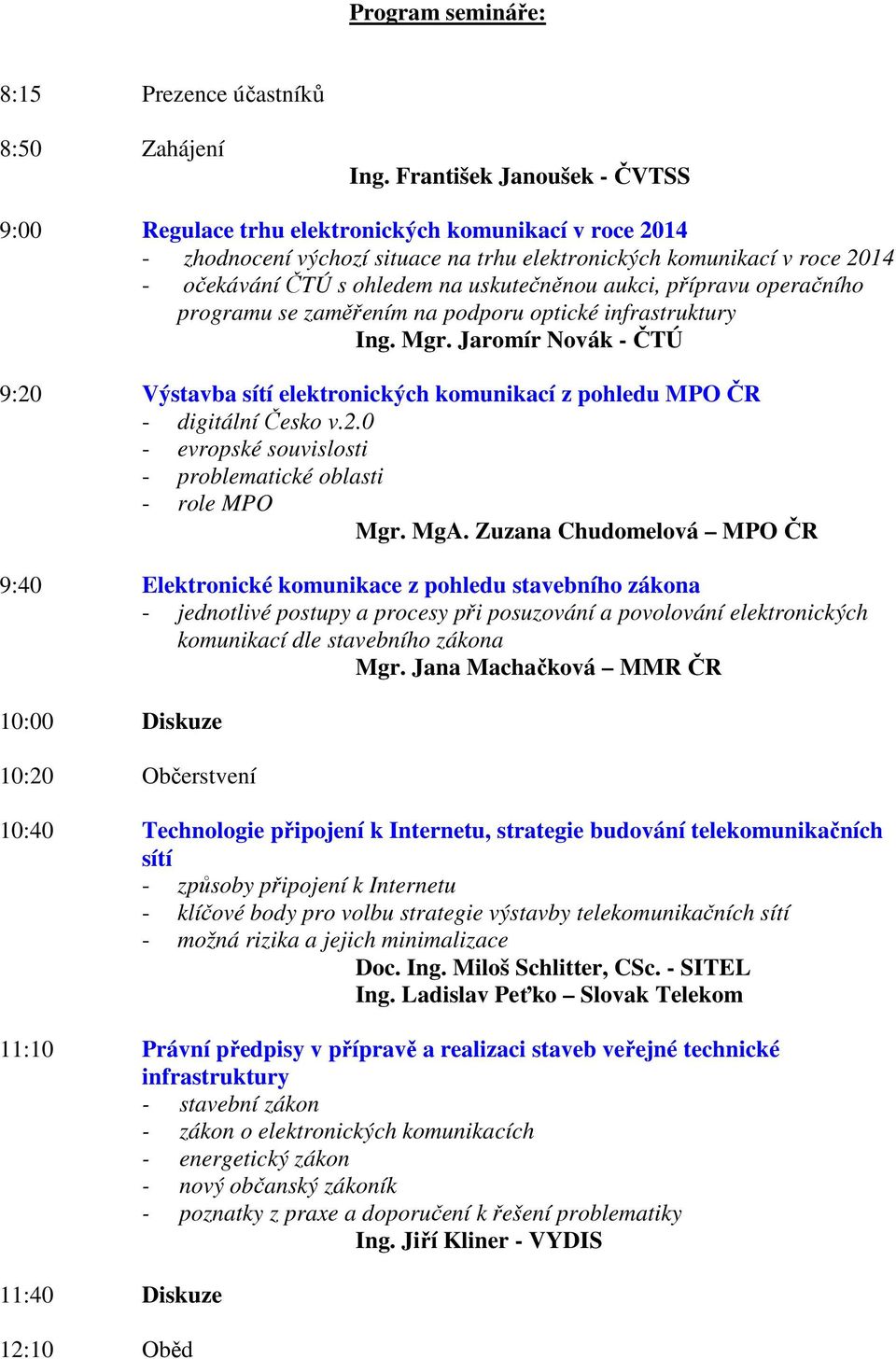 uskutečněnou aukci, přípravu operačního programu se zaměřením na podporu optické infrastruktury Ing. Mgr.