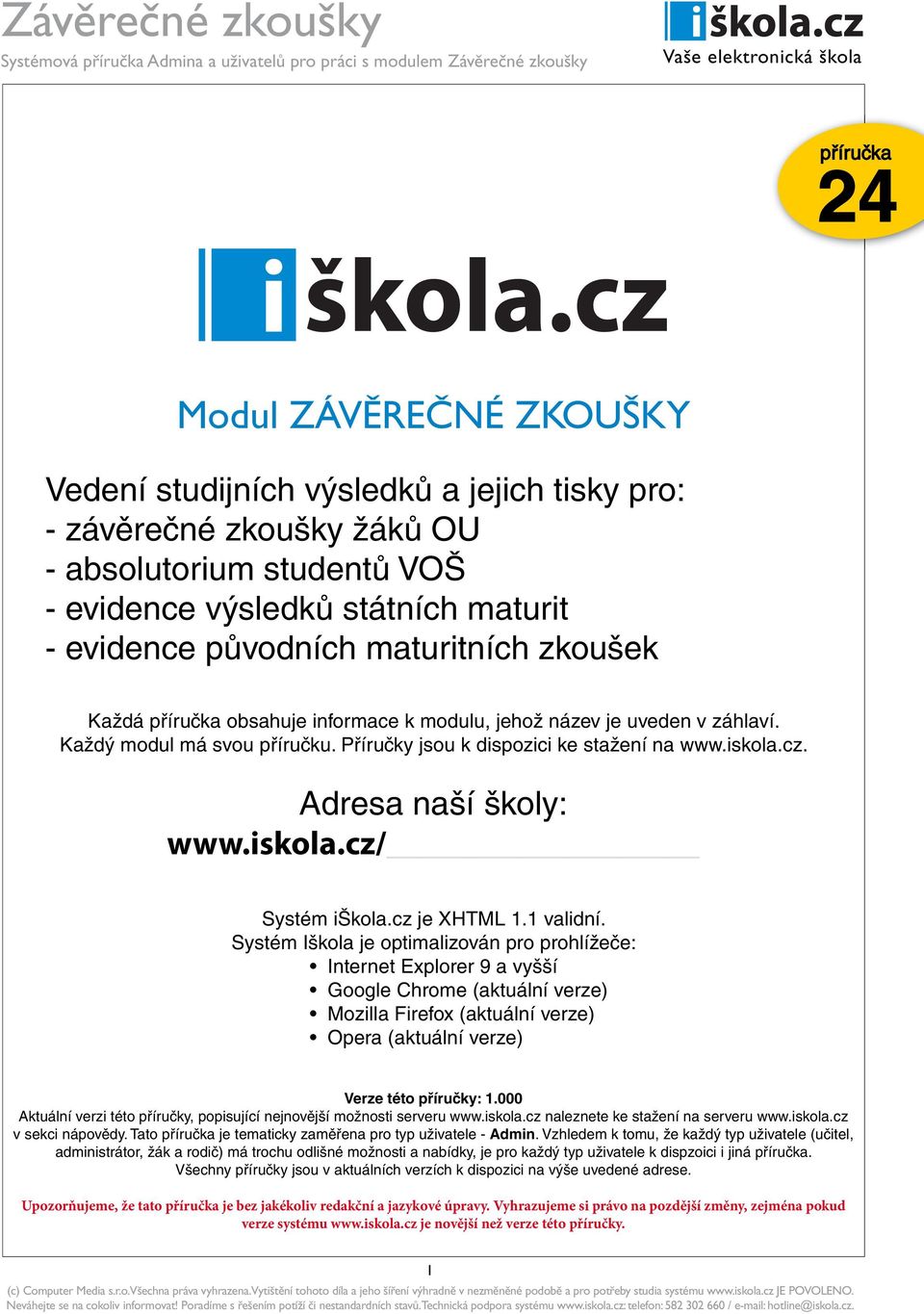 Adresa naší školy: www.iskola.cz/ Systém iškola.cz je XHTML 1.1 validní.