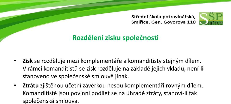 V rámci komanditistů se zisk rozděluje na základě jejich vkladů, není-li stanoveno ve