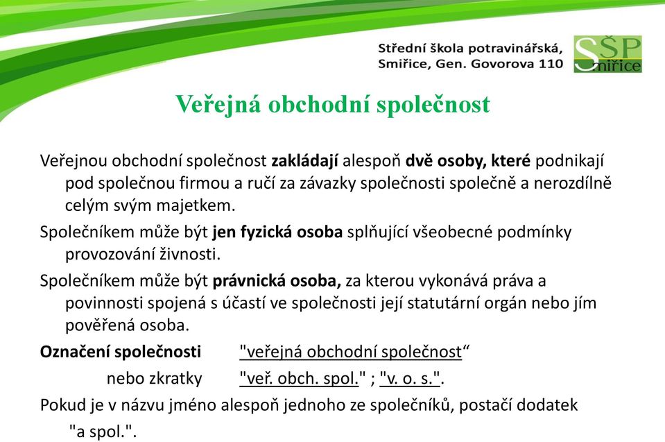 Společníkem může být právnická osoba, za kterou vykonává práva a povinnosti spojená s účastí ve společnosti její statutární orgán nebo jím pověřená osoba.