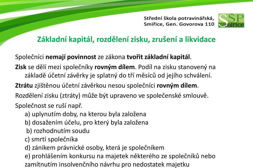 Rozdělení zisku (ztráty) může být upraveno ve společenské smlouvě. Společnost se ruší např.