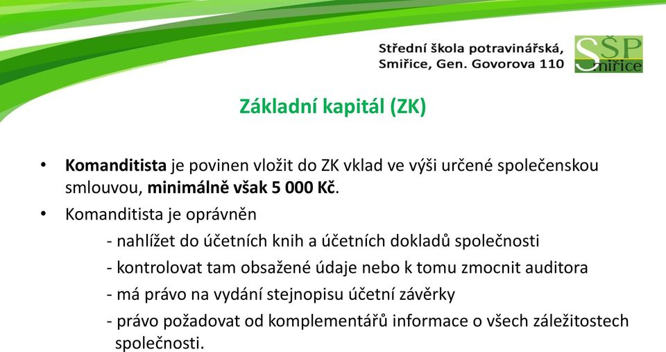 Komanditista je oprávněn - nahlížet do účetních knih a účetních dokladů společnosti - kontrolovat