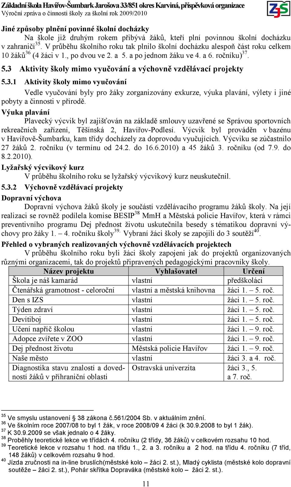 3.1 Aktivity školy mimo vyučování Vedle vyučování byly pro žáky zorganizovány exkurze, výuka plavání, výlety i jiné pobyty a činnosti v přírodě.