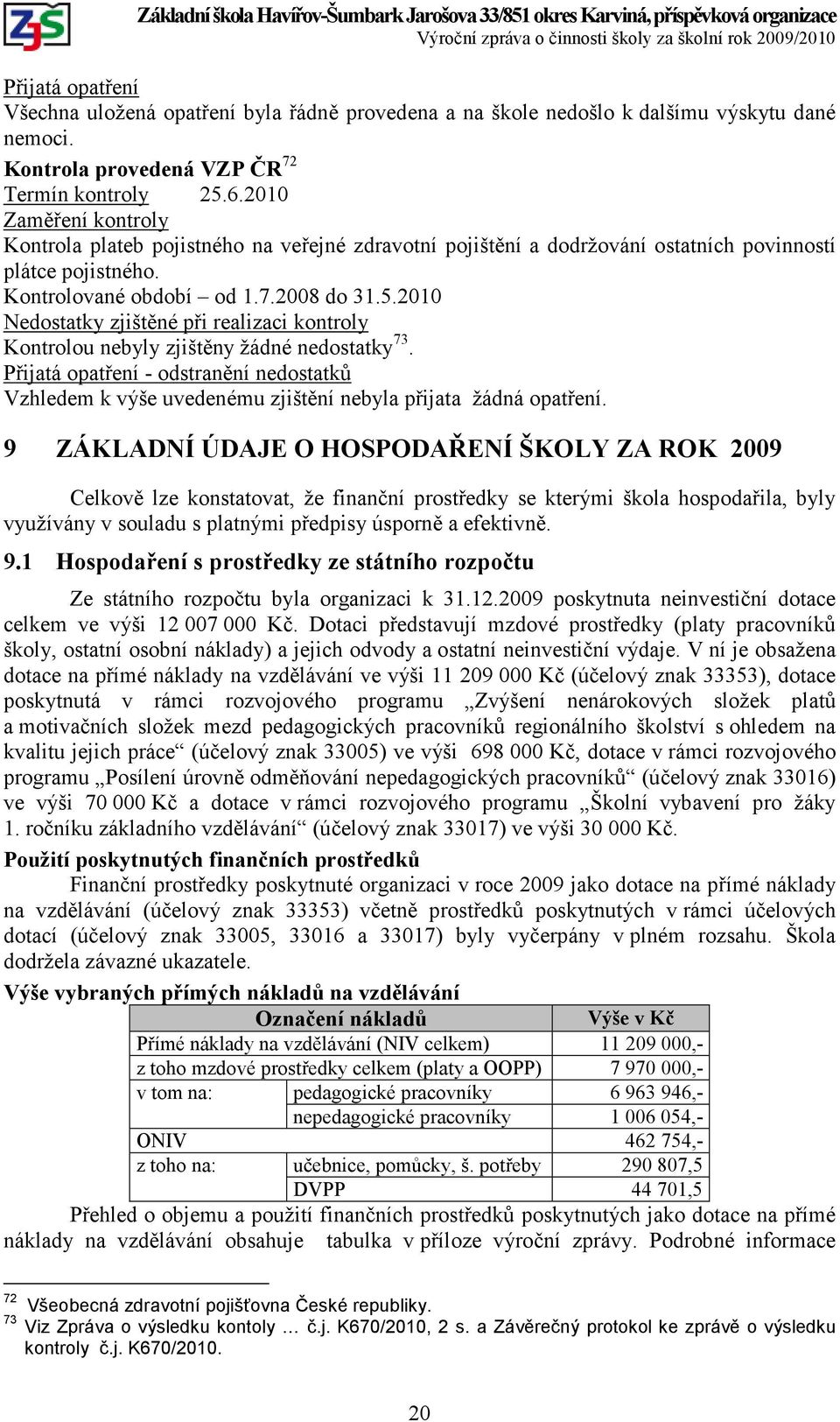2010 Nedostatky zjištěné při realizaci kontroly Kontrolou nebyly zjištěny žádné nedostatky 73.