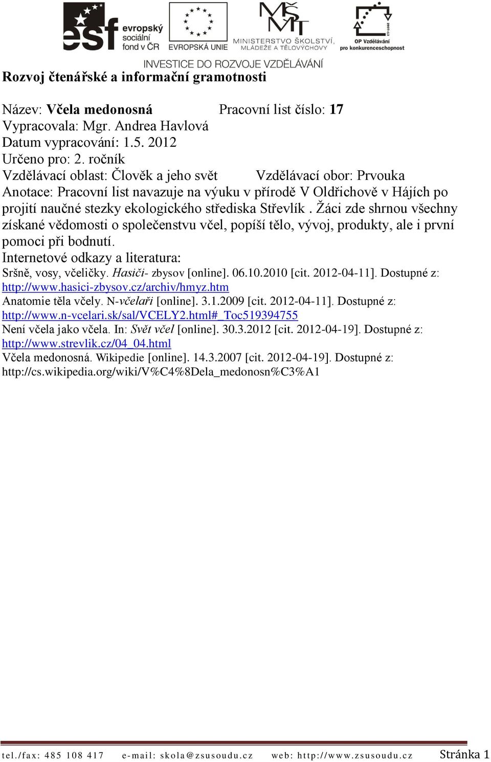 Žáci zde shrnou všechny získané vědomosti o společenstvu včel, popíší tělo, vývoj, produkty, ale i první pomoci při bodnutí. Internetové odkazy a literatura: Sršně, vosy, včeličky.