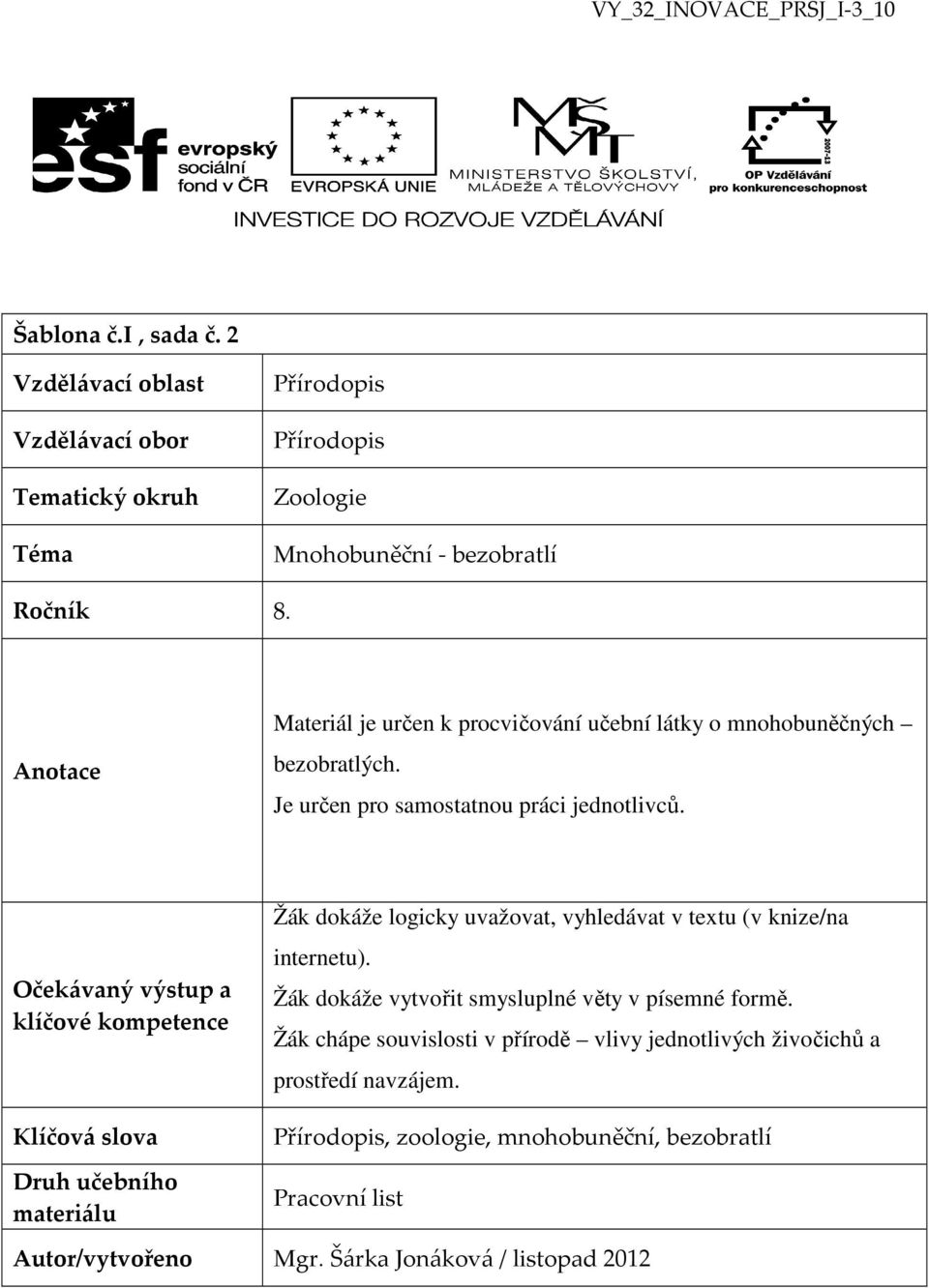 Očekávaný výstup a klíčové kompetence Žák dokáže logicky uvažovat, vyhledávat v textu (v knize/na internetu). Žák dokáže vytvořit smysluplné věty v písemné formě.