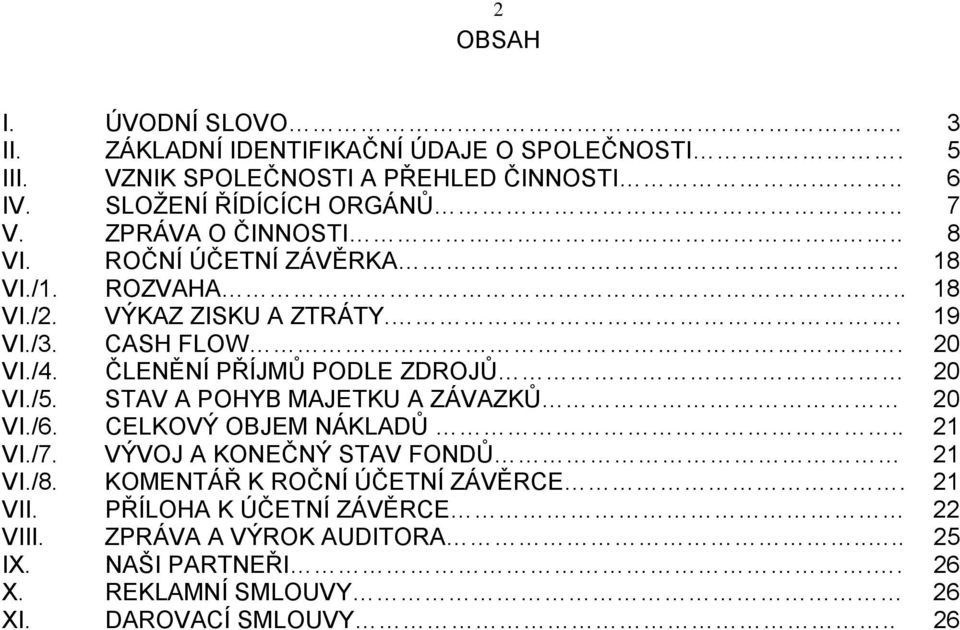 ČLENĚNÍ PŘÍJMŮ PODLE ZDROJŮ 20 VI./5. STAV A POHYB MAJETKU A ZÁVAZKŮ 20 VI./6. CELKOVÝ OBJEM NÁKLADŮ.. 21 VI./7. VÝVOJ A KONEČNÝ STAV FONDŮ 21 VI./8.