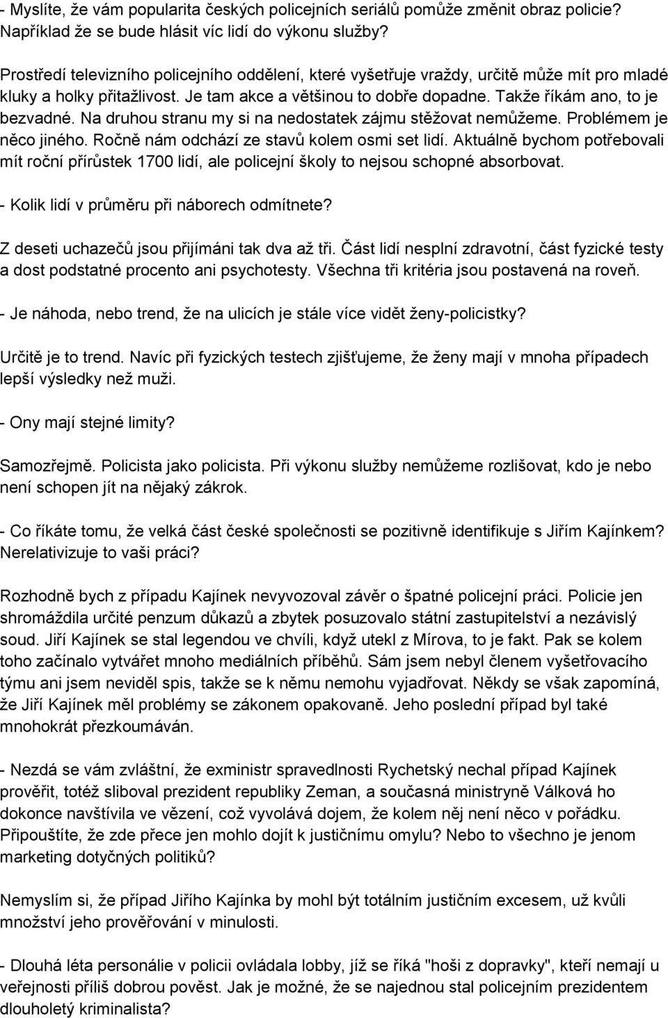 Na druhou stranu my si na nedostatek zájmu stěžovat nemůžeme. Problémem je něco jiného. Ročně nám odchází ze stavů kolem osmi set lidí.