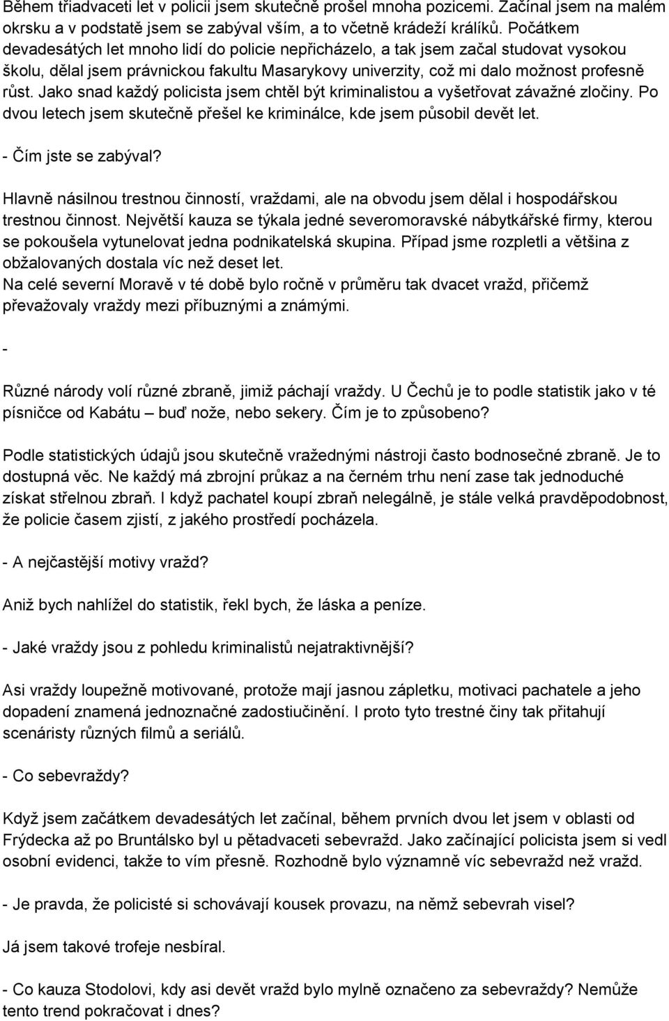 Jako snad každý policista jsem chtěl být kriminalistou a vyšetřovat závažné zločiny. Po dvou letech jsem skutečně přešel ke kriminálce, kde jsem působil devět let. - Čím jste se zabýval?