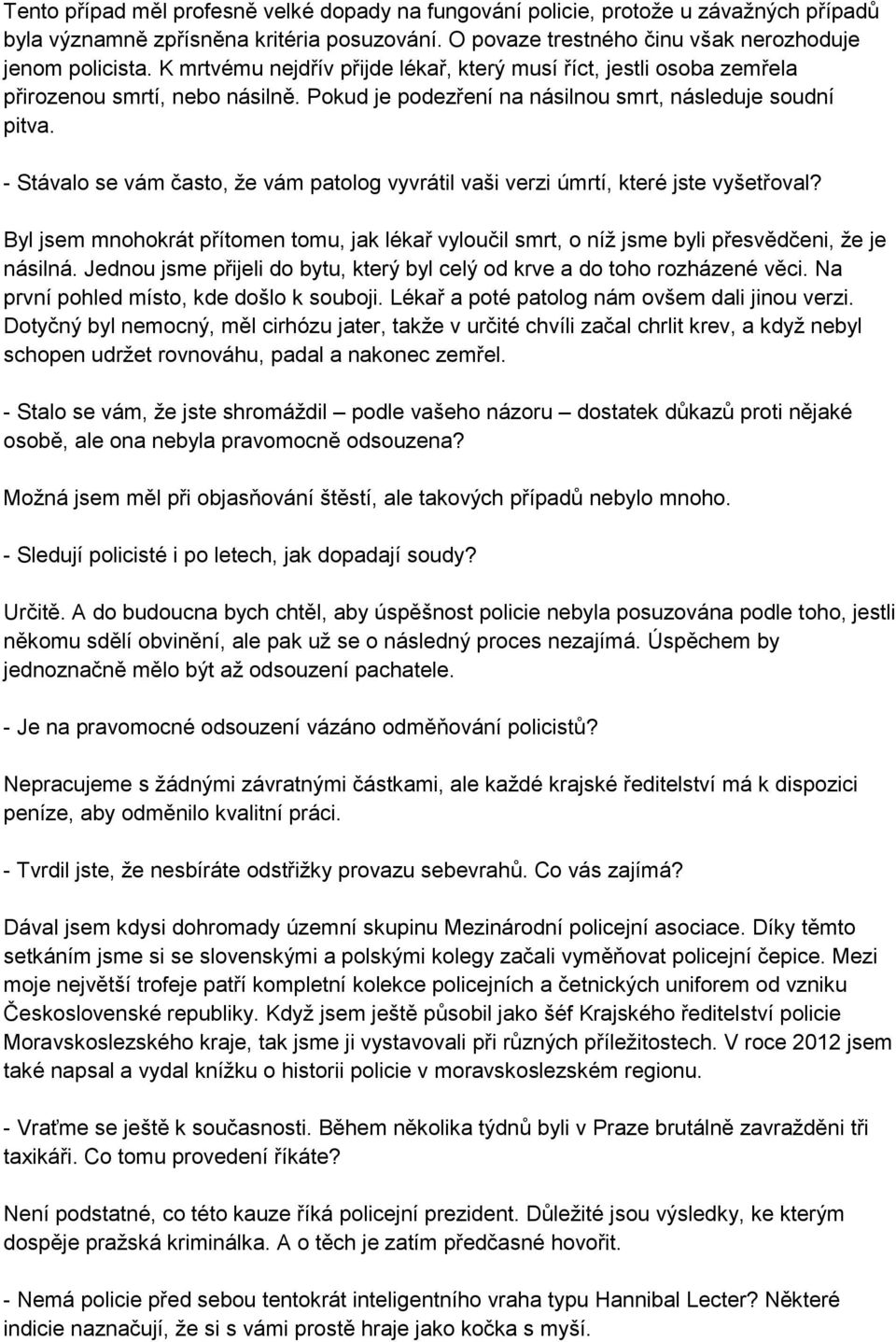 - Stávalo se vám často, že vám patolog vyvrátil vaši verzi úmrtí, které jste vyšetřoval? Byl jsem mnohokrát přítomen tomu, jak lékař vyloučil smrt, o níž jsme byli přesvědčeni, že je násilná.
