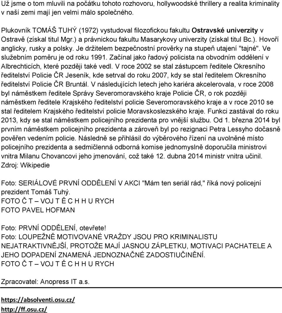Je držitelem bezpečnostní prověrky na stupeň utajení "tajné". Ve služebním poměru je od roku 1991. Začínal jako řadový policista na obvodním oddělení v Albrechticích, které později také vedl.