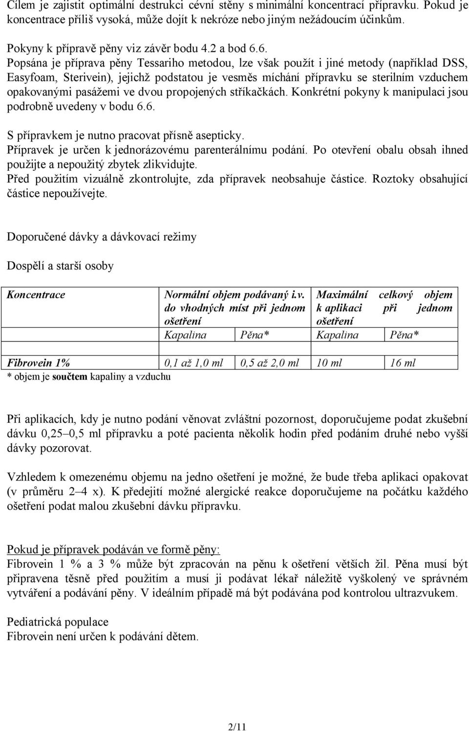 6. Popsána je příprava pěny Tessariho metodou, lze však použít i jiné metody (například DSS, Easyfoam, Sterivein), jejichž podstatou je vesměs míchání přípravku se sterilním vzduchem opakovanými
