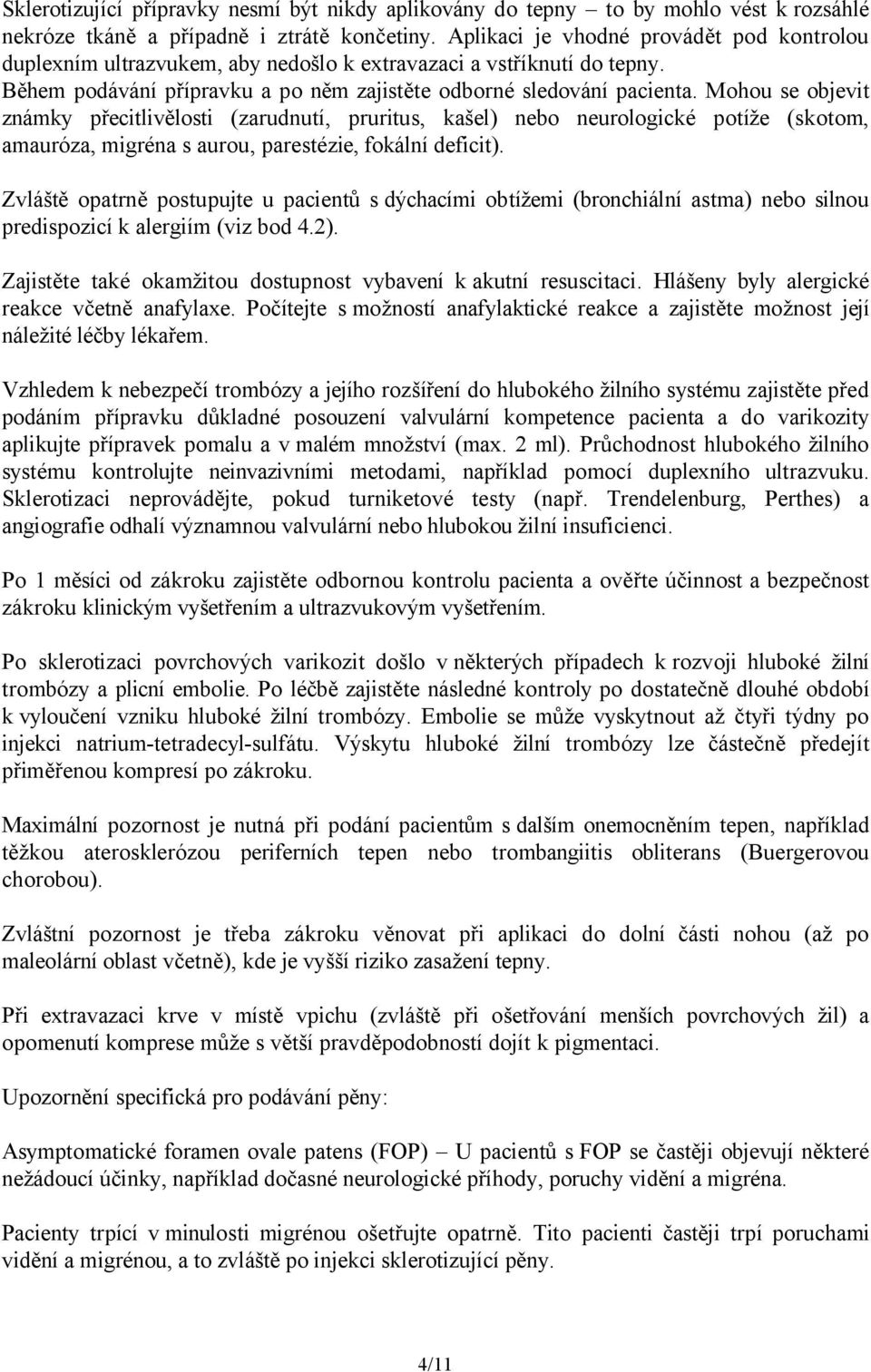 Mohou se objevit známky přecitlivělosti (zarudnutí, pruritus, kašel) nebo neurologické potíže (skotom, amauróza, migréna s aurou, parestézie, fokální deficit).