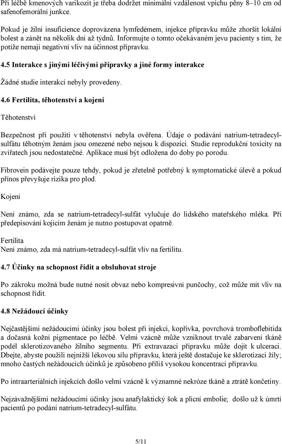 Informujte o tomto očekávaném jevu pacienty s tím, že potíže nemají negativní vliv na účinnost přípravku. 4.