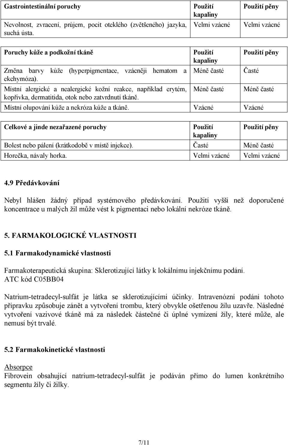 Místní alergické a nealergické kožní reakce, například erytém, kopřivka, dermatitida, otok nebo zatvrdnutí tkáně.