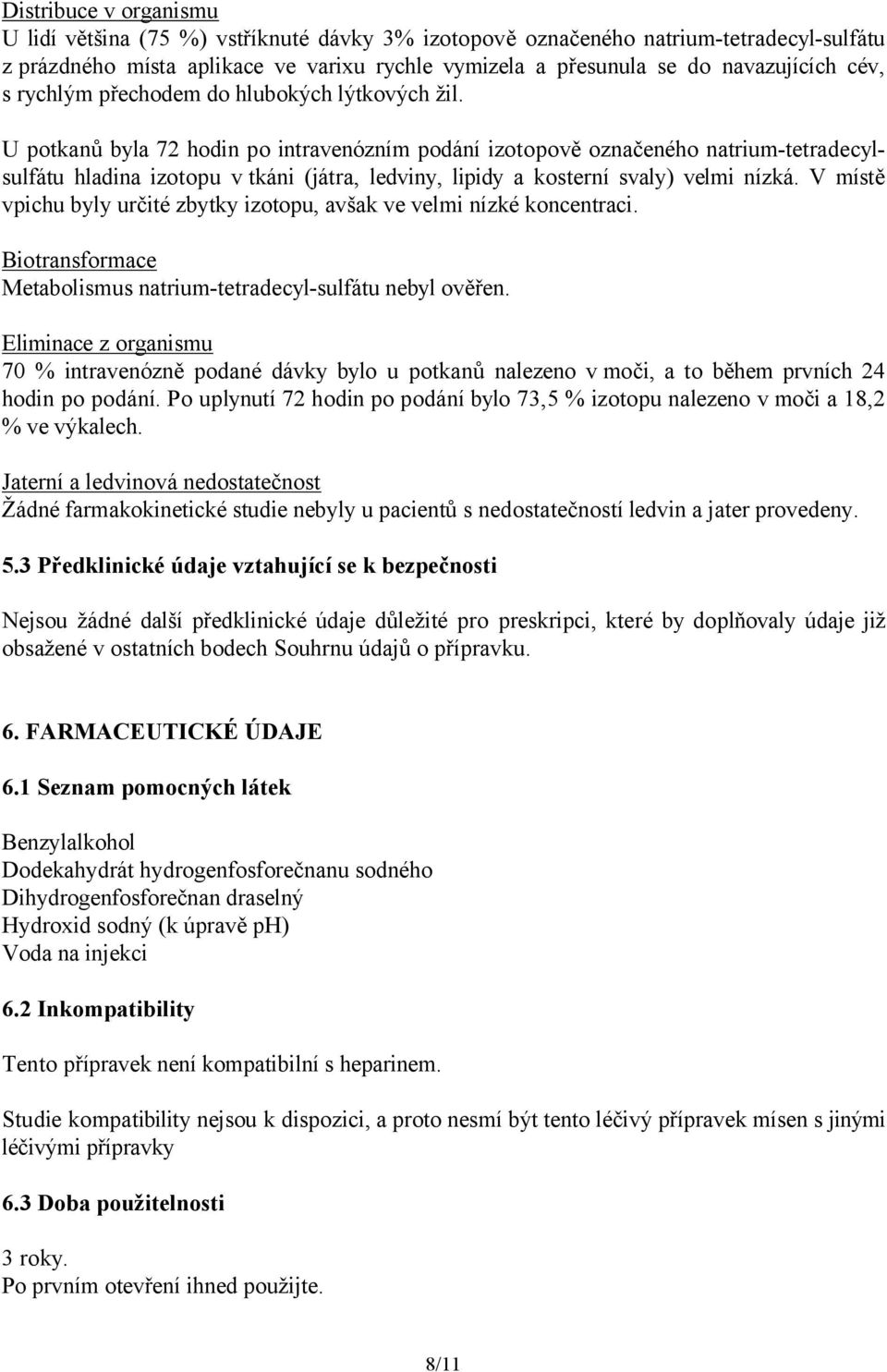 U potkanů byla 72 hodin po intravenózním podání izotopově označeného natrium-tetradecylsulfátu hladina izotopu v tkáni (játra, ledviny, lipidy a kosterní svaly) velmi nízká.