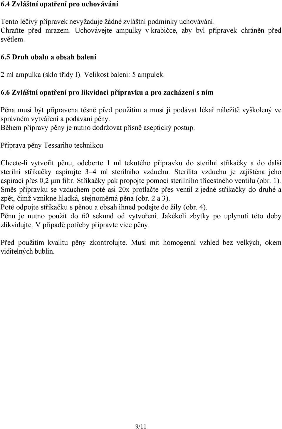 6 Zvláštní opatření pro likvidaci přípravku a pro zacházení s ním Pěna musí být připravena těsně před použitím a musí ji podávat lékař náležitě vyškolený ve správném vytváření a podávání pěny.