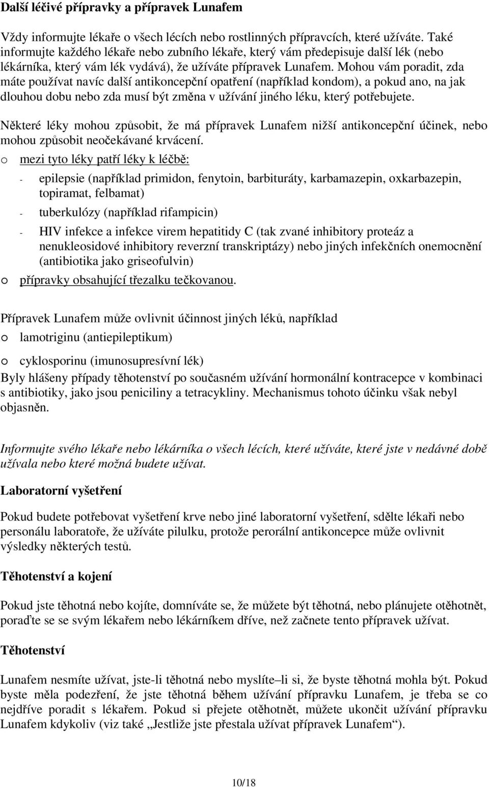 Mohou vám poradit, zda máte používat navíc další antikoncepční opatření (například kondom), a pokud ano, na jak dlouhou dobu nebo zda musí být změna v užívání jiného léku, který potřebujete.