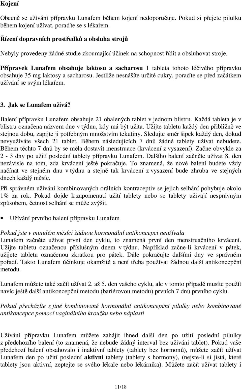 Přípravek Lunafem obsahuje laktosu a sacharosu 1 tableta tohoto léčivého přípravku obsahuje 35 mg laktosy a sacharosu.