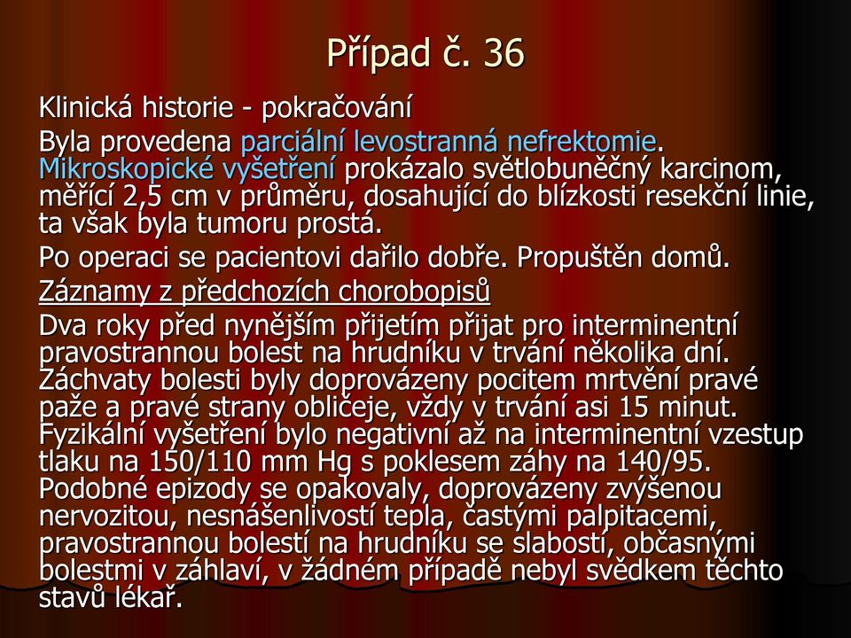 Propuštěn domů. Záznamy z předchozích chorobopisů Dva roky před nynějším přijetím přijat pro interminentní pravostrannou bolest na hrudníku v trvání několika dní.