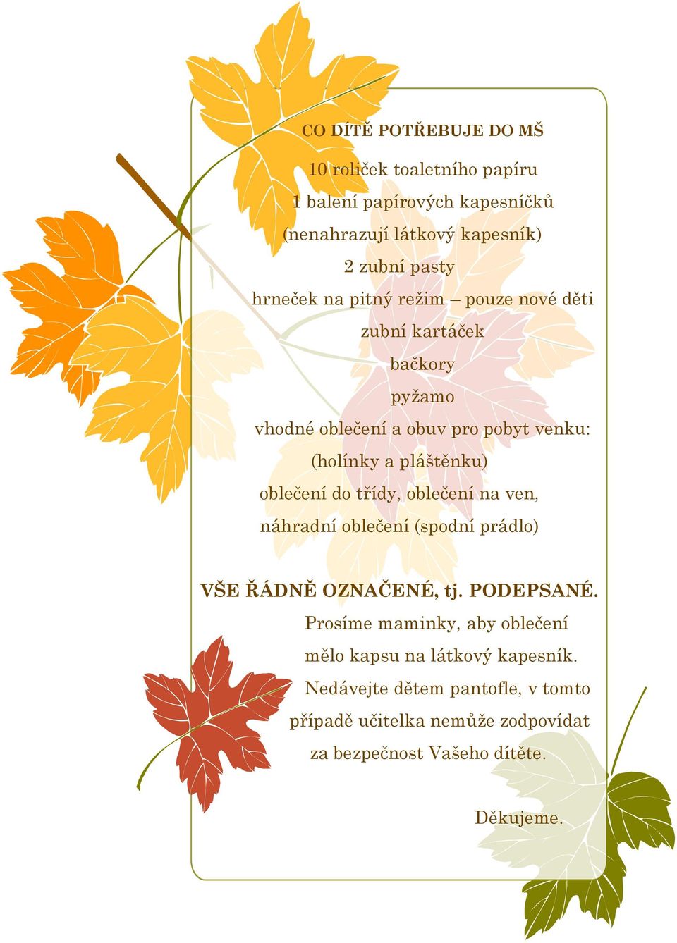 oblečení do třídy, oblečení na ven, náhradní oblečení (spodní prádlo) VŠE ŘÁDNĚ OZNAČENÉ, tj. PODEPSANÉ.