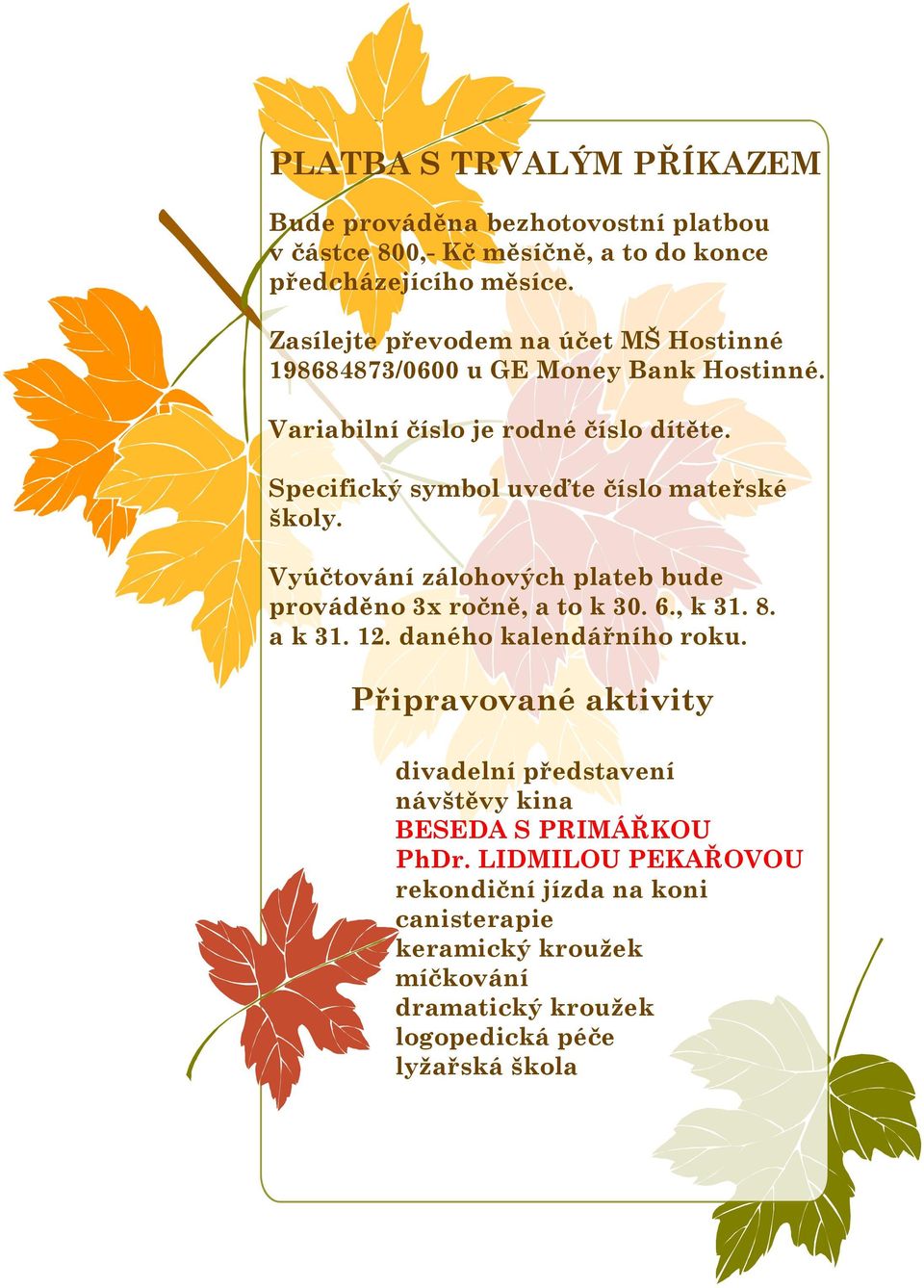Specifický symbol uveďte číslo mateřské školy. Vyúčtování zálohových plateb bude prováděno 3x ročně, a to k 30. 6., k 31. 8. a k 31. 12.
