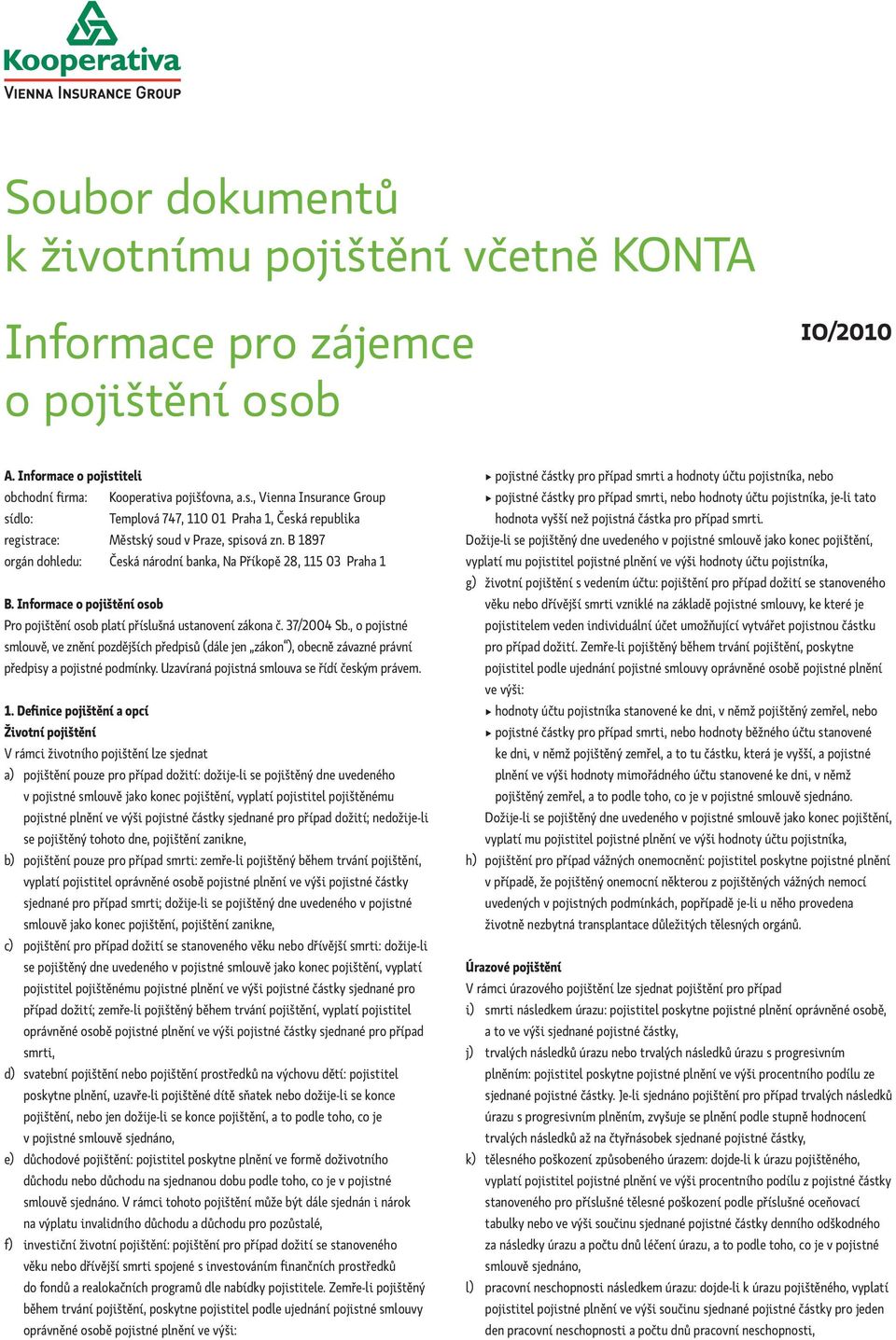 B 1897 orgán dohledu: Česká národní banka, Na Příkopě 28, 115 03 Praha 1 B. Informace o pojištění osob Pro pojištění osob platí příslušná ustanovení zákona č. 37/2004 Sb.