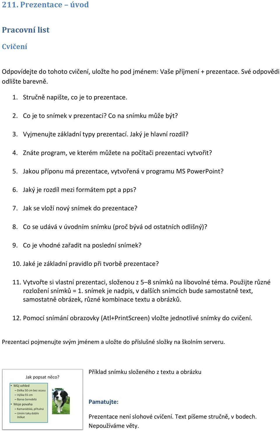 Jakou příponu má prezentace, vytvořená v programu MS PowerPoint? 6. Jaký je rozdíl mezi formátem ppt a pps? 7. Jak se vloží nový snímek do prezentace? 8.