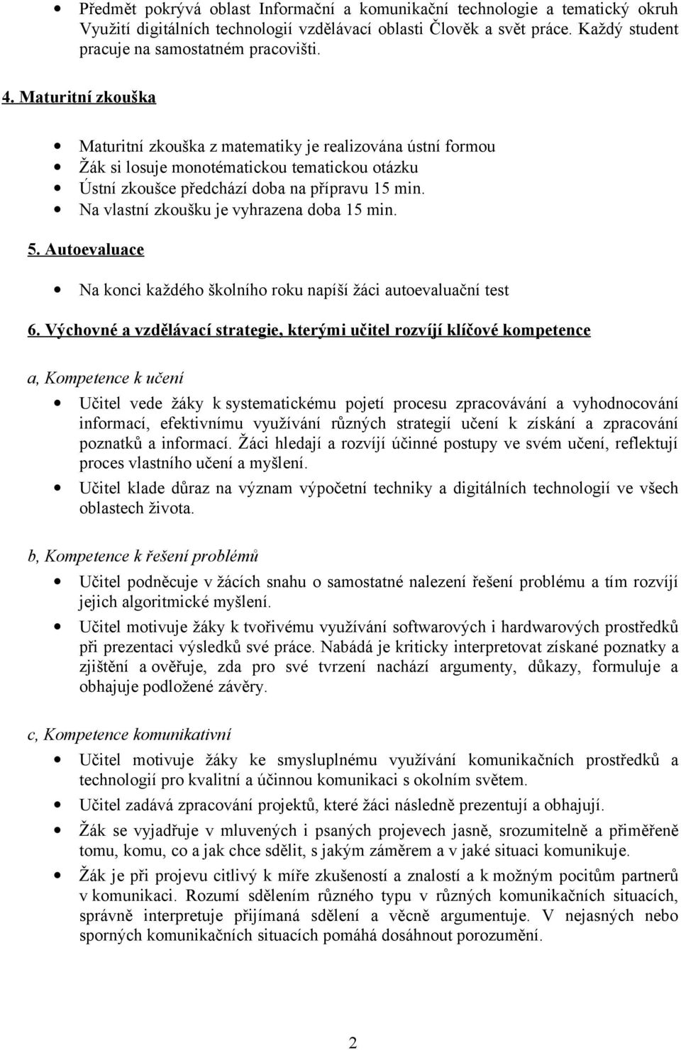 Na vlastní zkoušku je vyhrazena doba 15 min. 5. Autoevaluace Na konci každého školního roku napíší žáci autoevaluační test 6.