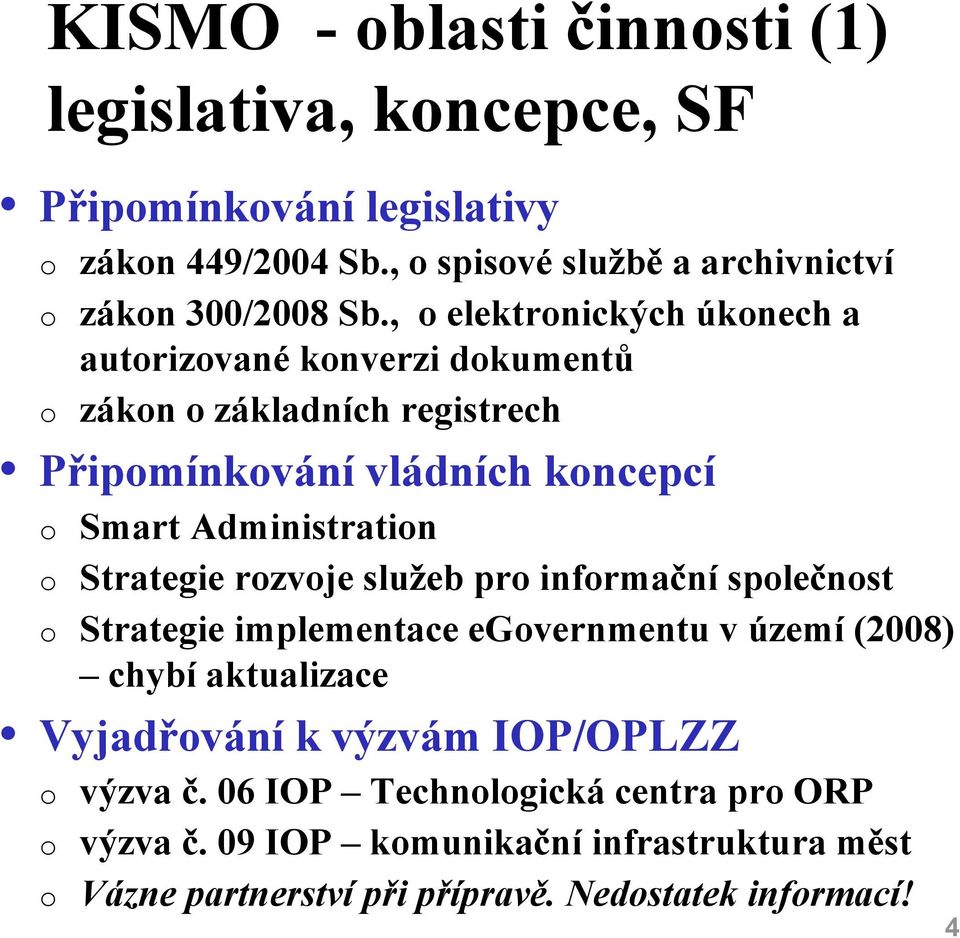 , o elektronických úkonech a autorizované konverzi dokumentů o zákon o základních registrech Připomínkování vládních koncepcí o Smart Administration o