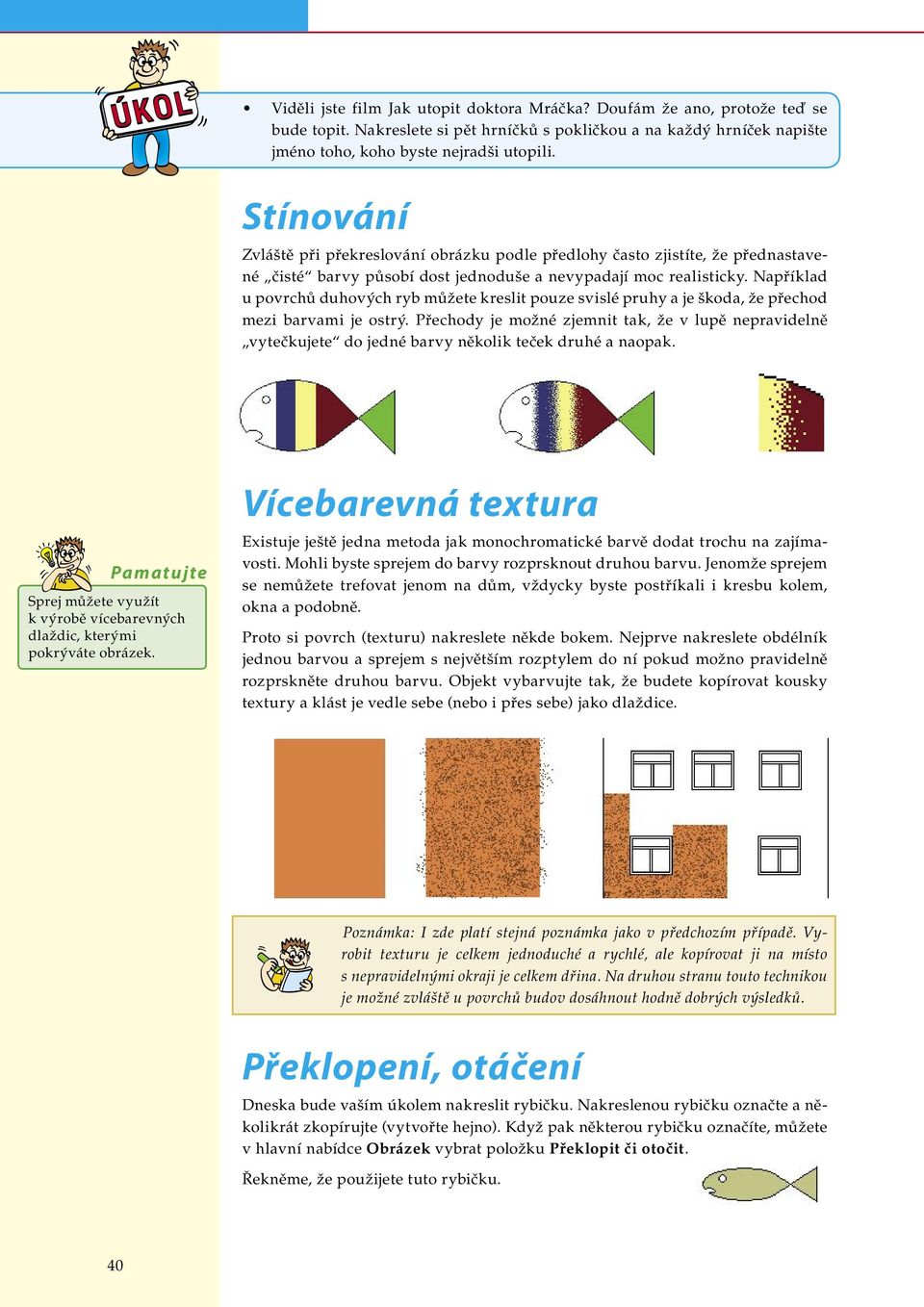 Například u povrchů duhových ryb můžete kreslit pouze svislé pruhy a je škoda, že přechod mezi barvami je ostrý.