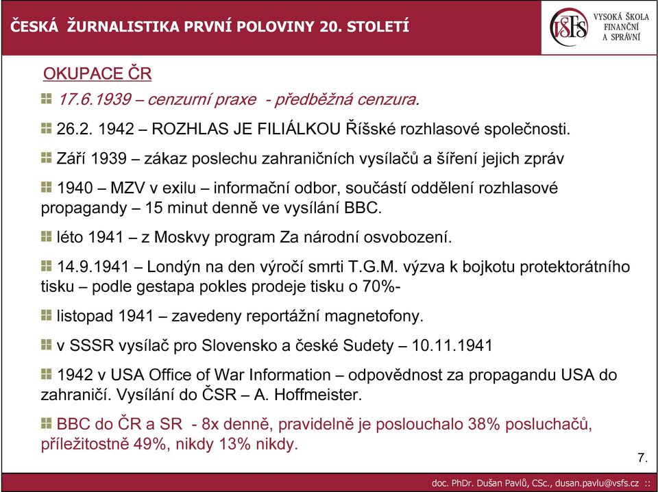 léto 1941 z Moskvy program Za národní osvobození. 14.9.1941 Londýn na den výročí smrti T.G.M. výzva k bojkotu protektorátního tisku podle gestapa pokles prodeje tisku o 70%- listopad 1941 zavedeny reportážní magnetofony.