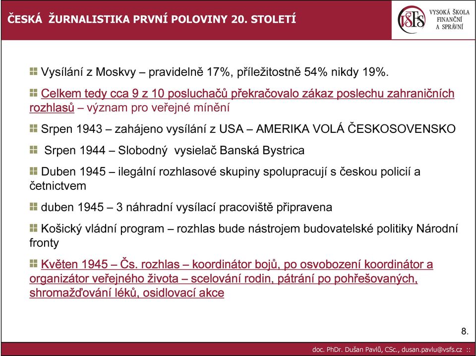 ČESKOSOVENSKO Srpen 1944 Slobodný vysielač Banská Bystrica Duben 1945 ilegální rozhlasové skupiny spolupracují s českou policií a četnictvem duben 1945 3 náhradní