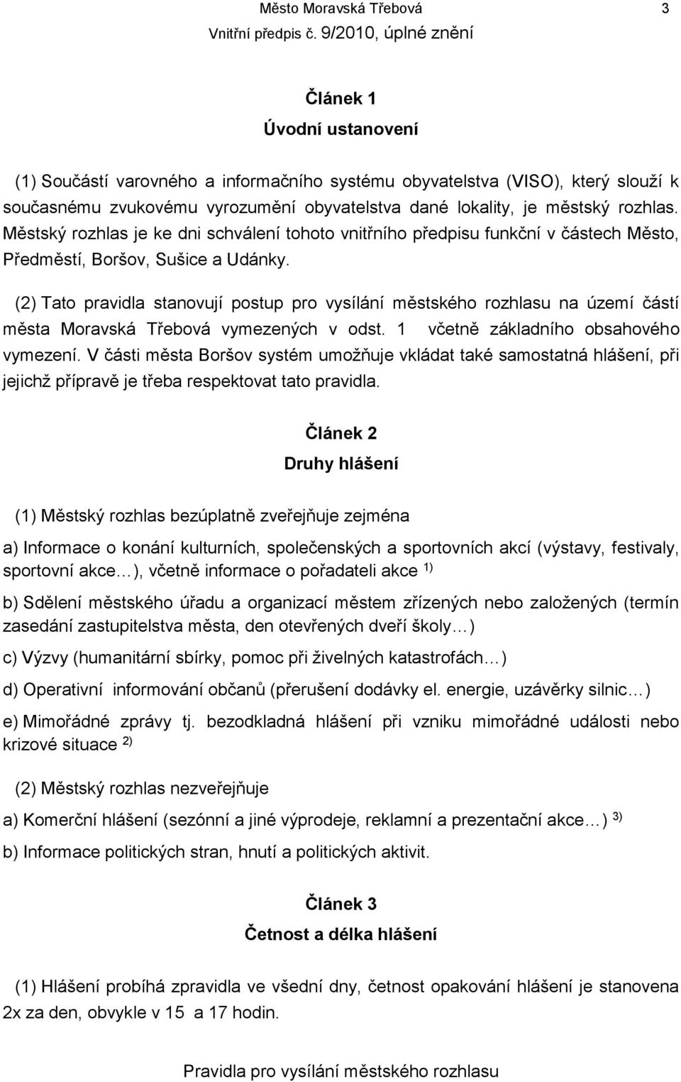 (2) Tato pravidla stanovují postup pro vysílání městského rozhlasu na území částí města Moravská Třebová vymezených v odst. 1 včetně základního obsahového vymezení.