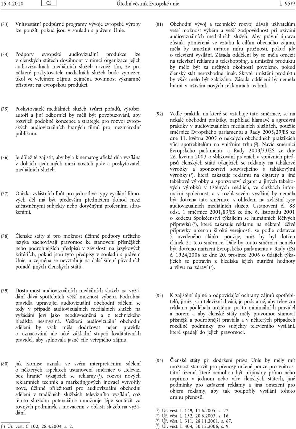 bude vymezen úkol ve veřejném zájmu, zejména povinnost významně přispívat na evropskou produkci.